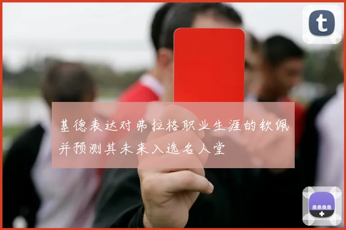 基德表达对弗拉格职业生涯的钦佩并预测其未来入选名人堂