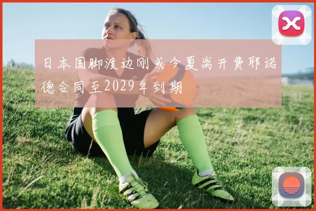 日本国脚渡边刚或今夏离开费耶诺德合同至2029年到期